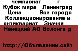 11.1) чемпионат : 1988 г - Кубок мира - Ленинград › Цена ­ 149 - Все города Коллекционирование и антиквариат » Значки   . Ненецкий АО,Волонга д.